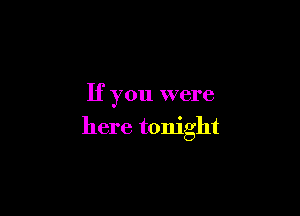 If you were

here tonight