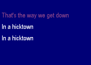 In a hicktown

In a hicktown