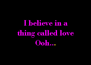I believe in a

thing called love
Ooh...