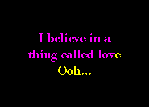I believe in a

thing called love
Ooh...