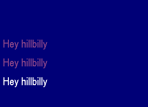 Hey hillbilly