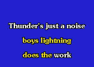 Thunder's just a noise

boys lighming

does the work