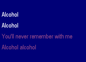 Alcohol
Alcohol