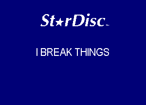 Sterisc...

I BREAK THINGS