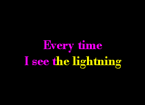 Every U'me

I see the lightning