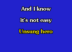 And I know

it's not easy

Unsung hero