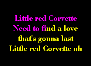 Little red Corvette
Need to End a love

that's gonna last

Little red Corvette oh
