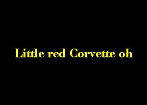 Little red Corvette oh