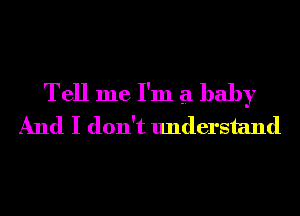 Tell me I'm g1 baby
And I don't understand