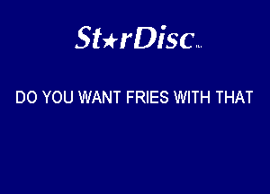 Sterisc...

DO YOU WANT FRIES WITH THAT