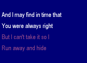 And I may fund in time that

You were always right