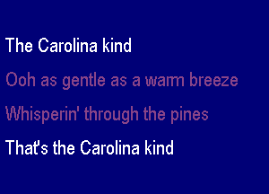 The Carolina kind

That's the Carolina kind