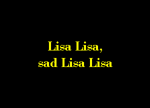 Lisa Lisa,

sad Lisa Lisa