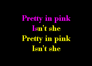 Pretty in pink
Isn't She

Pretty in pink
Isn't she