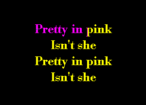 Pretty in pink
Isn't She

Pretty in pink
Isn't she