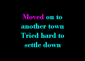 Moved on to
another town

Tried hard to

settle down