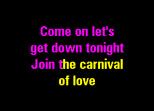 Come on let's
get down tonight

Join the carnival
of love