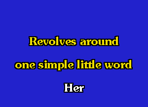Revolves around

one simple litde word

Her