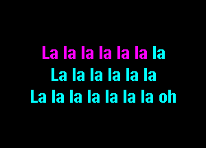 La la la la la la la

La la la la la la
La la la la la la la oh