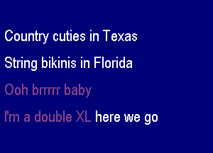 Country cuties in Texas

String bikinis in Florida

here we go