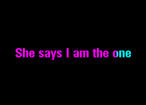 She says I am the one