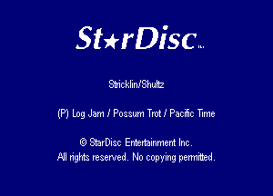 Sthisc...

StricklinIShultz

(P) Log Jam I Possum Trot f Pacmc Time

StarDisc Entertainmem Inc
All nghta reserved No ccpymg permitted