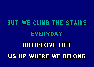 BOTHzLOVE LIFT
US UP WHERE WE BELONG