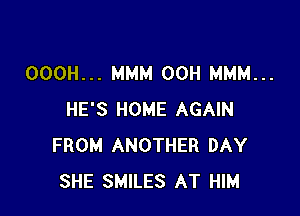 000H... MMM 00H MMM...

HE'S HOME AGAIN
FROM ANOTHER DAY
SHE SMILES AT HIM
