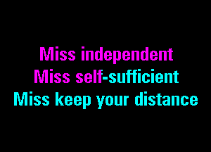 Miss independent

Miss self-sufficient
Miss keep your distance