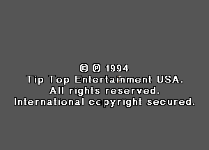 Q (a 1994

Tip Top Entertainment USA.
All rights reserved.
International oc pyright secured.