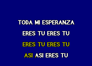 TODA MI ESPERANZA

ERES TU ERES TU
ERES TU ERES TU
A3! A31 ERES TU