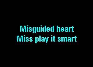 Misguided heart

Miss play it smart