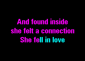 And found inside

she felt a connection
She fell in love