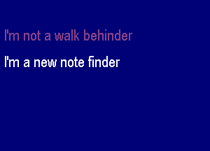 I'm a new note finder