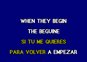 WHEN THEY BEGIN

THE BEGUINE
SI TU ME QUIERES
PARA VOLVER A EMPEZAR