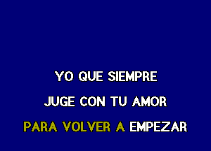 Y0 QUE SIEMPRE
JUGE CON TU AMOR
PARA VOLVER A EMPEZAR