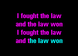I fought the law
and the law won

I fought the law
and the law won
