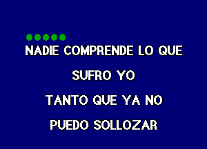 NADIE COMPRENDE L0 QUE

SUFRO Y0
TANTO QUE YA N0
PUEDO SOLLOZAR