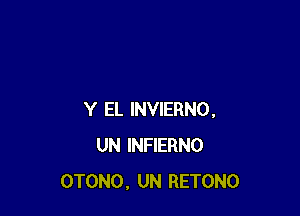 Y EL INVIERNO.
UN INFIERNO
OTONO, UN RETONO