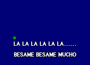 LA LA LA LA LA LA ......
BESAME BESAME MUCHO