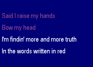 I'm fmdin' more and more truth

In the words written in red