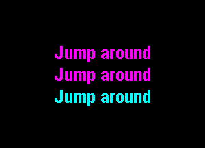 Jump around

Jump around
Jump around
