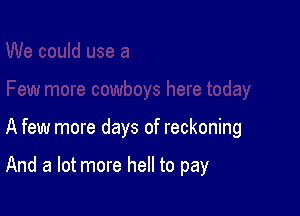 A few more days of reckoning

And a lot more hell to pay