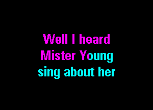Well I heard

Mister Young
sing about her