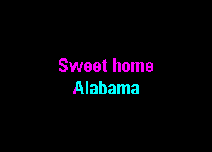 Sweet home

Alabama