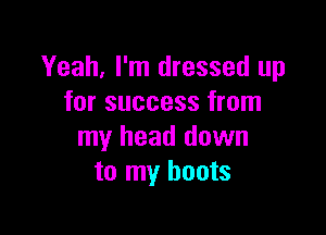 Yeah. I'm dressed up
for success from

my head down
to my boots