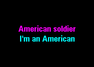 American soldier

I'm an American