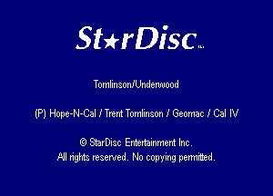 SHrDisc...

TomlxnsonlUndenmc-od

(P) Hope-N-Cal lTrtnz Tomtnson I Geomac 1 Cal N

(9 StarDIsc Entertaxnment Inc.
NI rights reserved No copying pennithed.