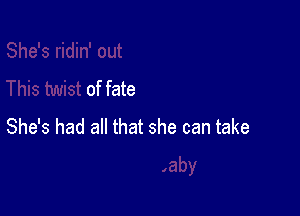 She's ridin' out
This twist of fate