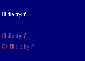 rn die tryin'